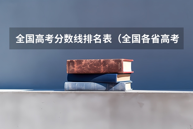 全国高考分数线排名表（全国各省高考录取分数线排名）