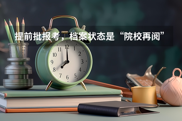 提前批报考，档案状态是“院校再阅”什么意思？
