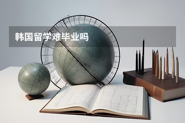 韩国留学难毕业吗