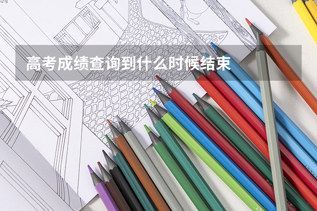 高考成绩查询到什么时候结束