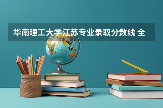 华南理工大学江苏专业录取分数线 全国十大名校各分数录取线