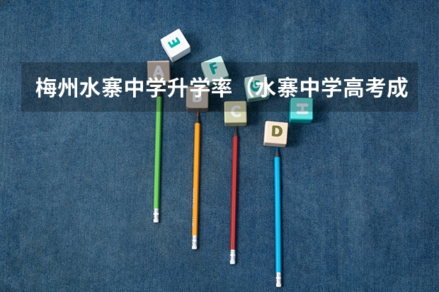 梅州水寨中学升学率（水寨中学高考成绩）