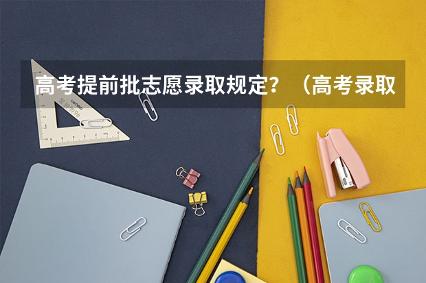 高考提前批志愿录取规定？（高考录取 本科提前批B）