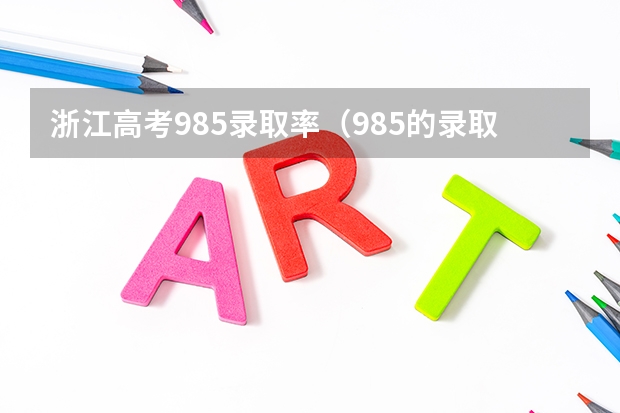 浙江高考985录取率（985的录取比例）