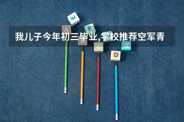 我儿子今年初三毕业,学校推荐空军青少年航空学校这个学校是正规高中吗？