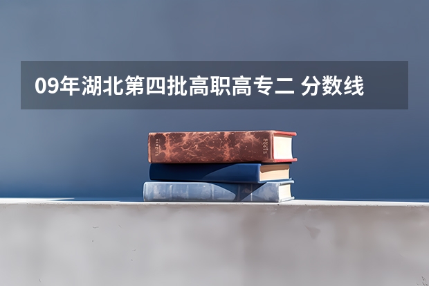 09年湖北第四批高职高专二 分数线是多少 ？