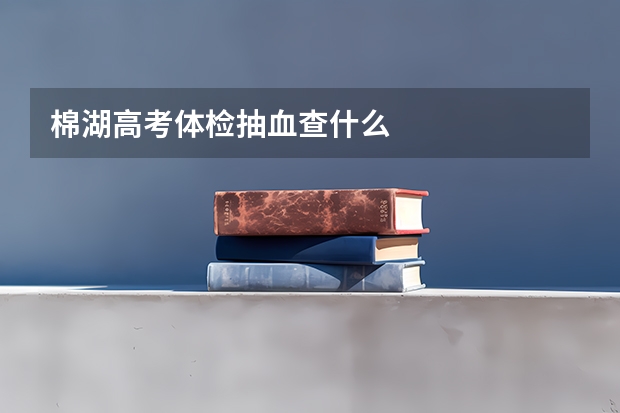 棉湖高考体检抽血查什么