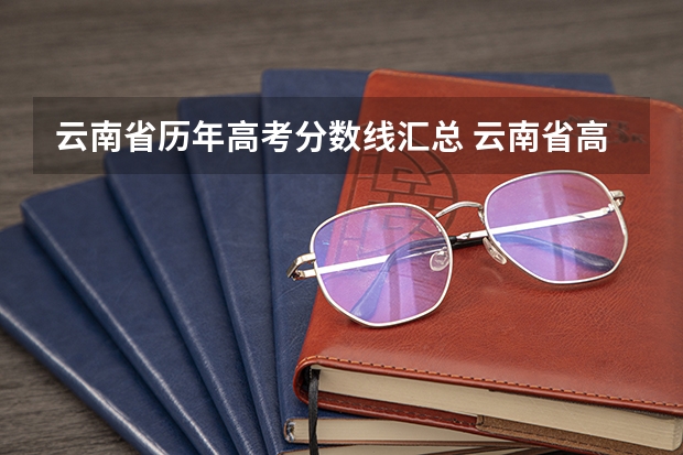 云南省历年高考分数线汇总 云南省高考分数线