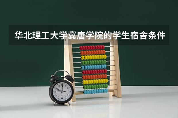 华北理工大学冀唐学院的学生宿舍条件如何？