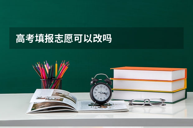 高考填报志愿可以改吗