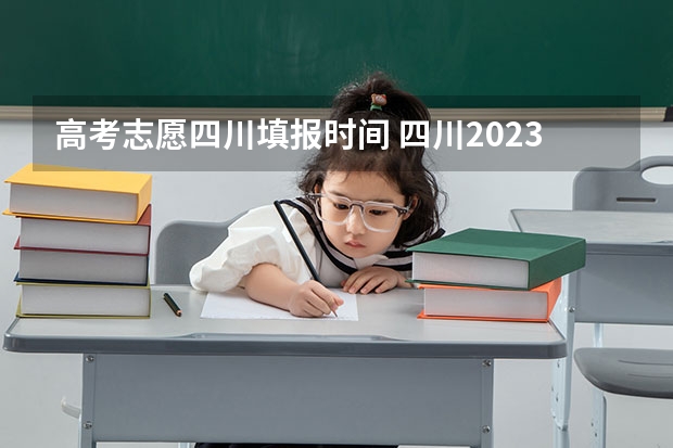 高考志愿四川填报时间 四川2023填报志愿时间