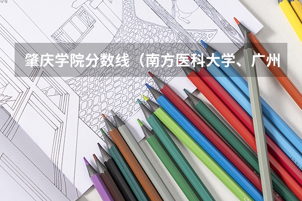 肇庆学院分数线（南方医科大学、广州医科大学、广东医科大学是否有从属关系？谁的实力最强？）