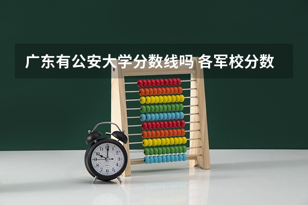 广东有公安大学分数线吗 各军校分数线（好的追加100分）