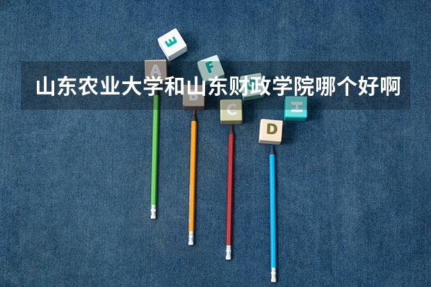 山东农业大学和山东财政学院哪个好啊?