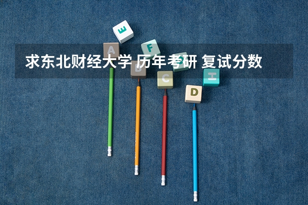 求东北财经大学 历年考研 复试分数线（东北财经大学录取分数线）