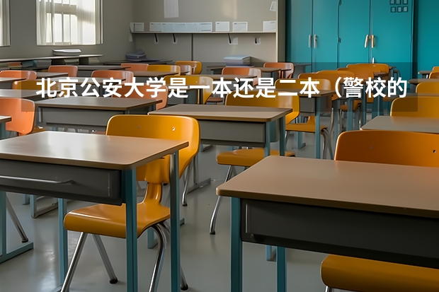 北京公安大学是一本还是二本（警校的最低分数、要求。）