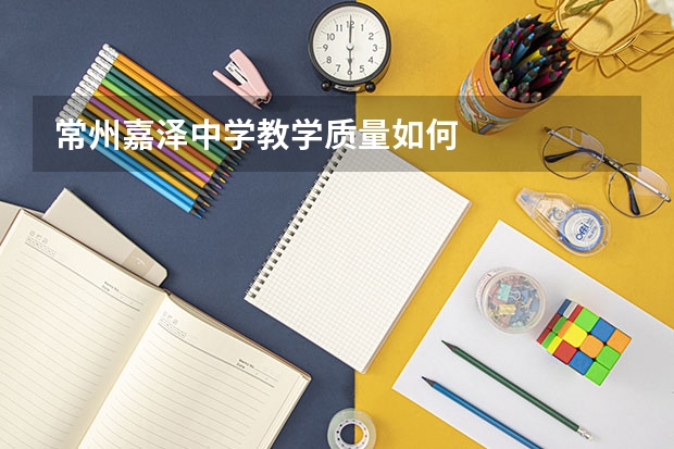 常州嘉泽中学教学质量如何