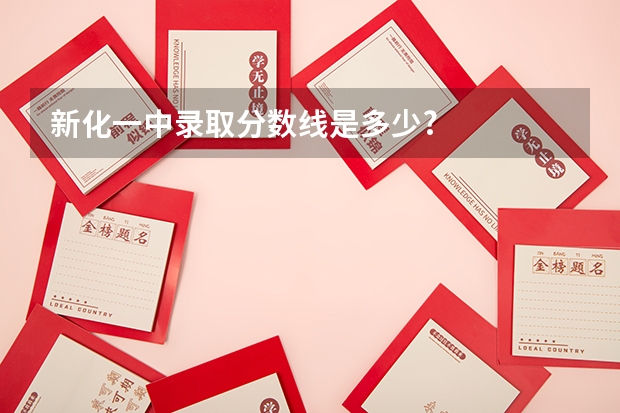 新化一中录取分数线是多少?