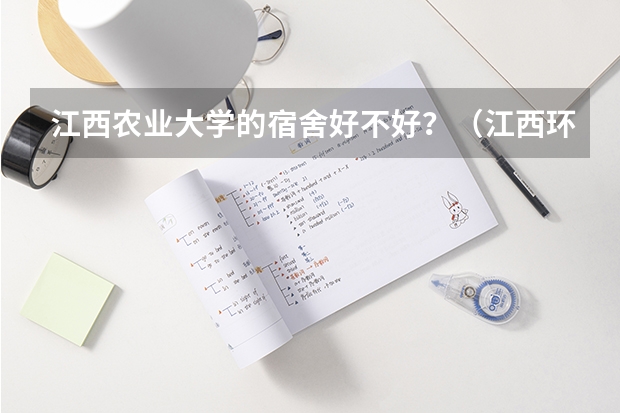 江西农业大学的宿舍好不好？（江西环境工程职业学院好不好）