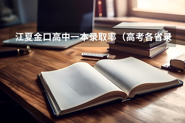 江夏金口高中一本录取率（高考各省录取率一览表）
