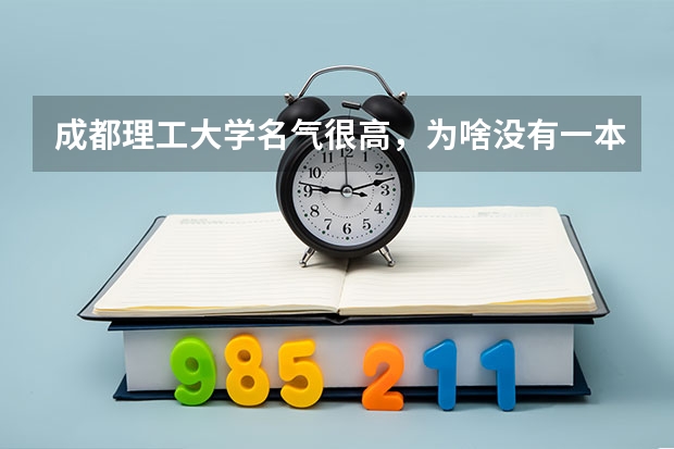 成都理工大学名气很高，为啥没有一本招生的专业？ 成都理工大学是几本