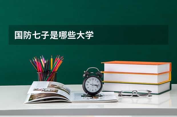 国防七子是哪些大学