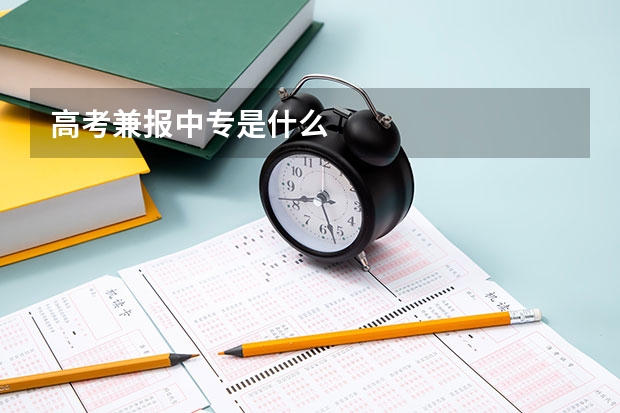 高考兼报中专是什么