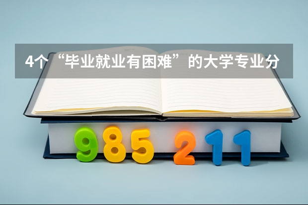 4个“毕业就业有困难”的大学专业分别是什么？