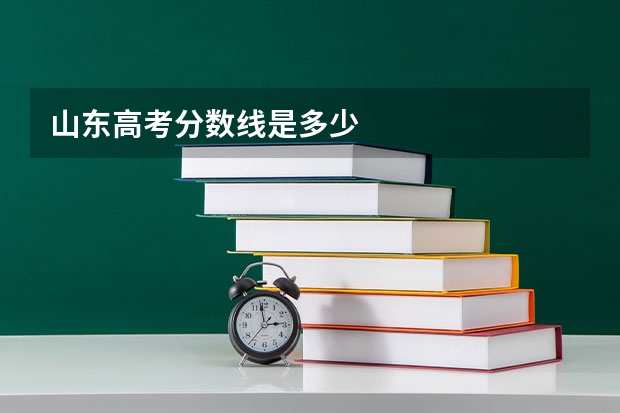 山东高考分数线是多少