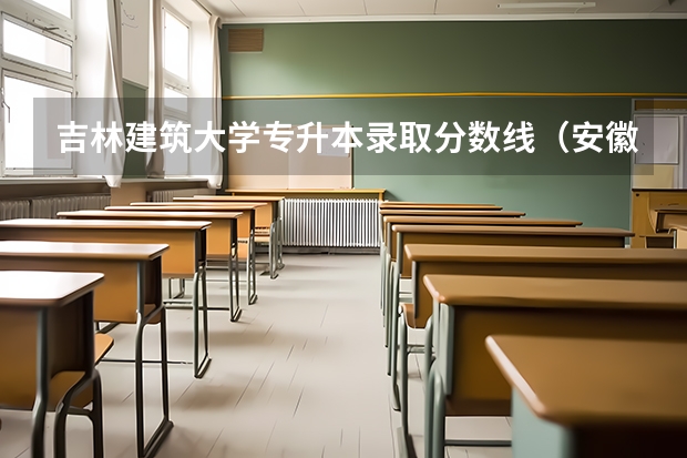 吉林建筑大学专升本录取分数线（安徽建筑大学专升本分数线）