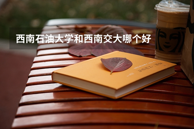 西南石油大学和西南交大哪个好