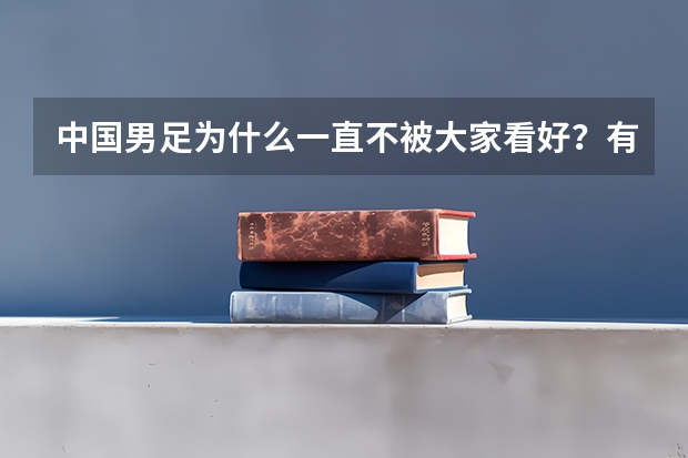 中国男足为什么一直不被大家看好？有什么历史渊源吗？