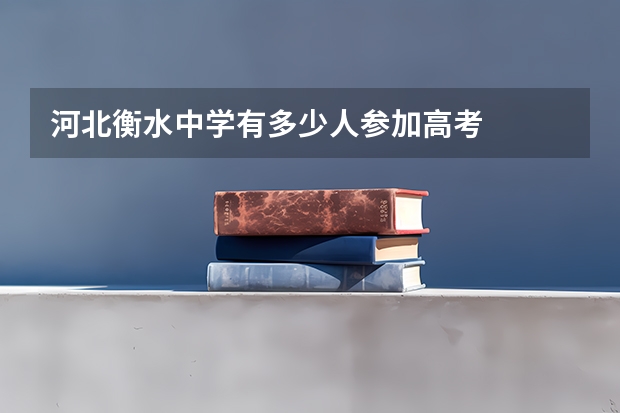 河北衡水中学有多少人参加高考
