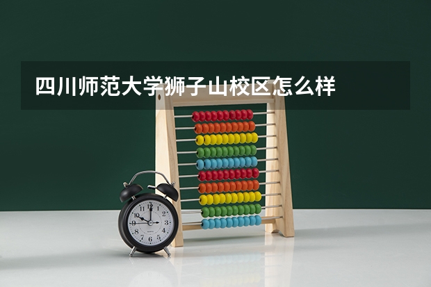 四川师范大学狮子山校区怎么样