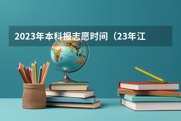 2023年本科报志愿时间（23年江西高考录取时间安排）