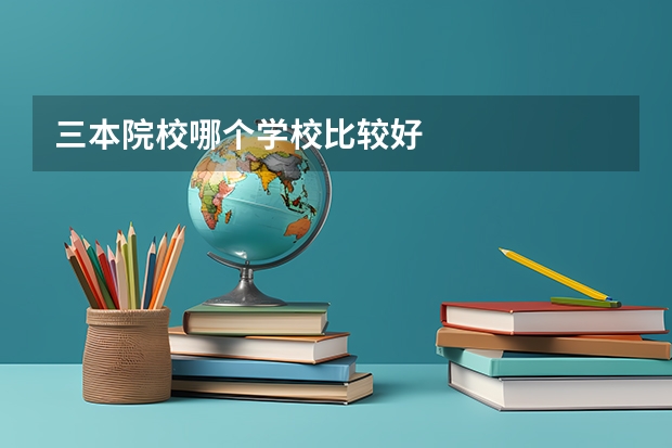 三本院校哪个学校比较好