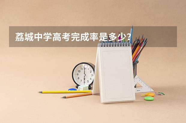 荔城中学高考完成率是多少？