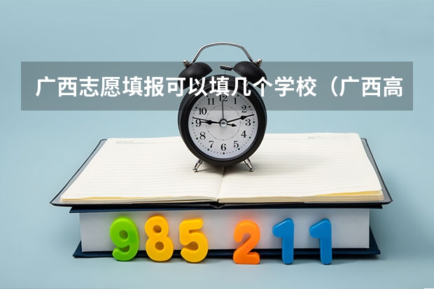广西志愿填报可以填几个学校（广西高考平行志愿投档规则）