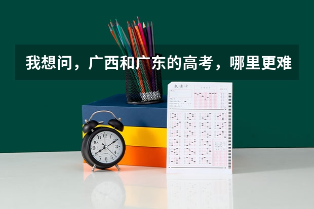 我想问，广西和广东的高考，哪里更难？