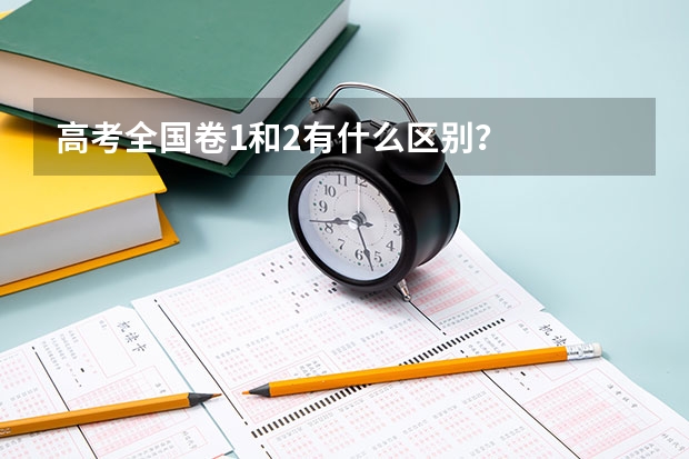 高考全国卷1和2有什么区别？