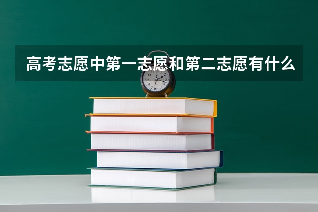 高考志愿中第一志愿和第二志愿有什么区别？