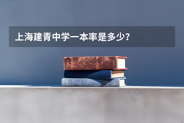 上海建青中学一本率是多少？