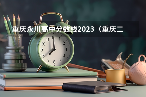 重庆永川高中分数线2023（重庆二本线最低的公办大学）