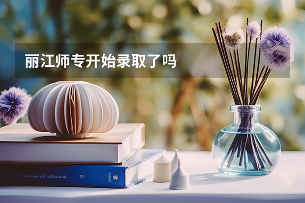 丽江师专开始录取了吗