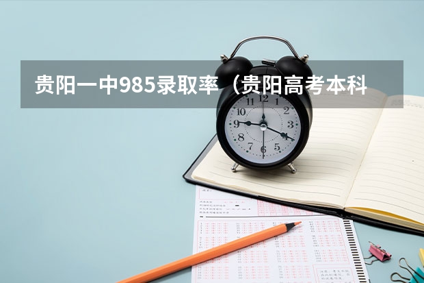 贵阳一中985录取率（贵阳高考本科录取率）