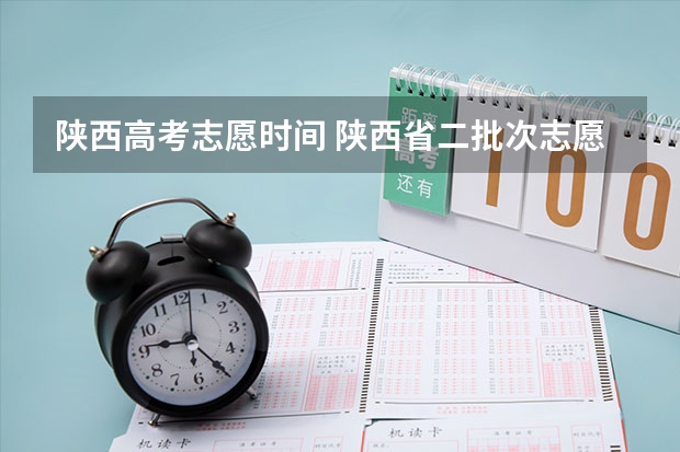 陕西高考志愿时间 陕西省二批次志愿填报时间
