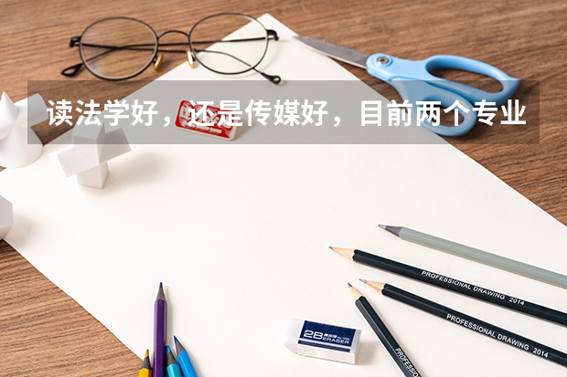 读法学好，还是传媒好，目前两个专业的前景如何？