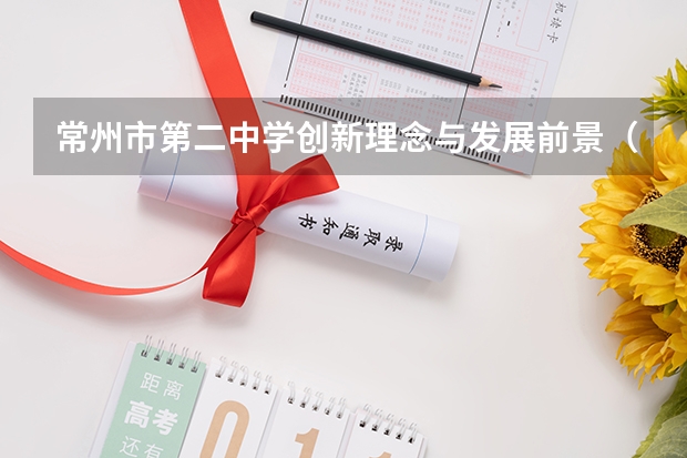 常州市第二中学创新理念与发展前景（戚墅堰高级中学高考升学率）