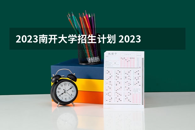 2023南开大学招生计划 2023南开大学招生简章