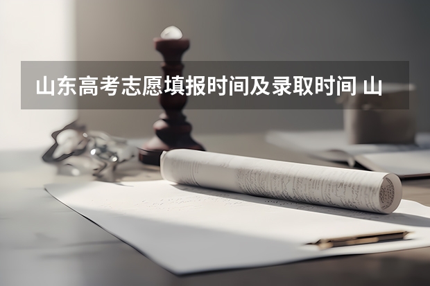 山东高考志愿填报时间及录取时间 山东本科综合评价招生录取结果公布时间